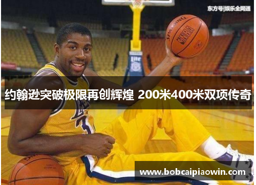 约翰逊突破极限再创辉煌 200米400米双项传奇