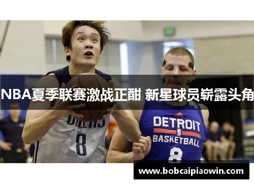 NBA夏季联赛激战正酣 新星球员崭露头角