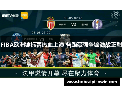 FIBA欧洲锦标赛热血上演 各路豪强争锋激战正酣