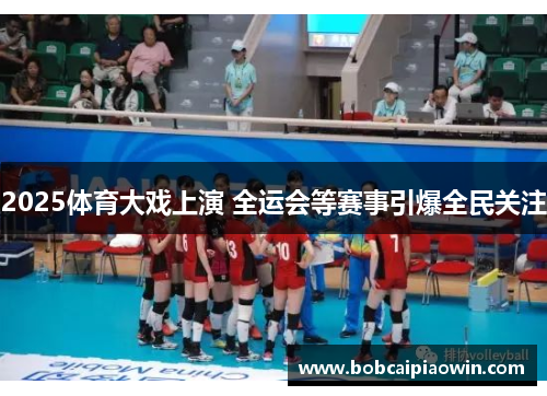 2025体育大戏上演 全运会等赛事引爆全民关注