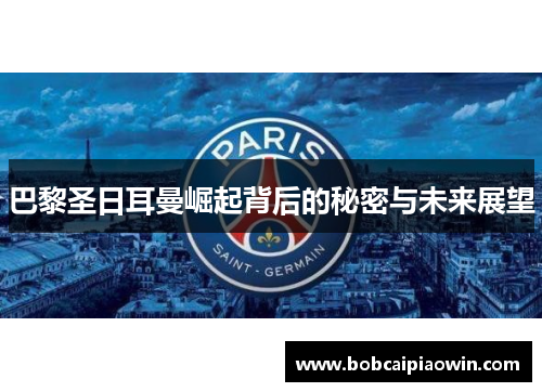巴黎圣日耳曼崛起背后的秘密与未来展望